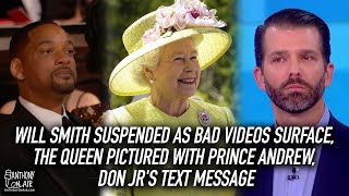 Will Smith Suspended As Bad Videos Surface, The Queen Pictured with Prince Andrew, Don Jr's Text Msg