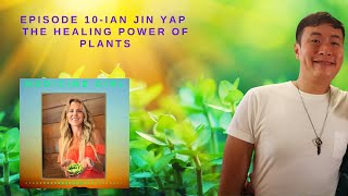 Episode 10-Connecting with the Plant Kingdom with Ian Jin Yap