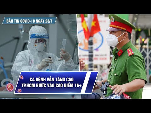 Bản tin Covid19 ngày 23.7: Cả nước kỷ lục 7.307 ca bệnh; TP.HCM bước vào cao điểm 16+