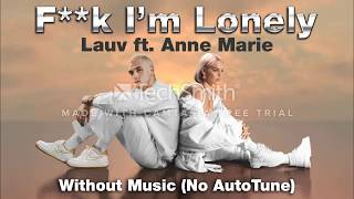 Lauv ft. Anne Marie - F**k I'm Lonely - Without Music (No Autotune)