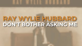 Watch Ray Wylie Hubbard Dont Bother Asking Me video
