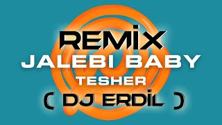 Tesher - Jalebi Baby  Remix ( DJ ERDiL )