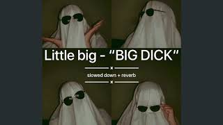 LITTLE BIG - DICK BIG - slowed + reverb