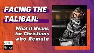 ATT#105 || Facing the Taliban: What it Means for Christians Who Remain || 8/21/21