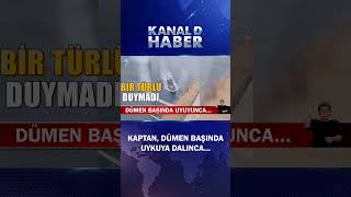Kaptan Dümen Başında Böyle Uyudu Kaza Geliyorum Dedi, İşte Gerilim Dolu O Anlar