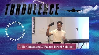 "To be continued.." // Turbulence // Pastor Israel Solomon // @harborchurchla