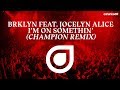 BRKLYN feat. Jocelyn Alice - I'm On Somethin' (Champion Remix) [OUT NOW]