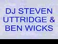 DJ STEVEN UTTRIDGE & BEN WICKS NEW TRACK (SEE A CH