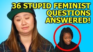 36 STUPID FEMINIST QUESTIONS ANSWERED