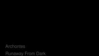 Watch Archontes Runaway From Dark video