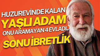 Huzur Evinde Kalan Yaşlı Adam Ve Onu Hiç Aramayan 4 Oğlu İbreti̇n Böylesi̇