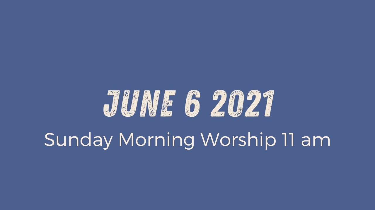 Sunday Morning Worship 11am | June 6 2021