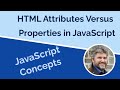 HTML Attributes versus Properties in JavaScript