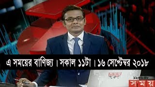এ সময়ের বাণিজ্য | সকাল ১১টা | ১৬ সেপ্টেম্বর ২০১৮ | Somoy business news | Latest Bangladesh News HD