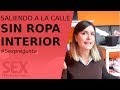 A la calle sin ropa interior | Sexperimentando