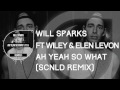 Will Sparks Ft. Wiley & Elen Levon - Ah Yeah So What (SCNDL Remix)