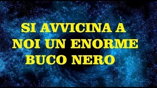 UN BUCO NERO SUPERMASSIVO SI AVVICINA ALLA NOSTRA GALASSIA