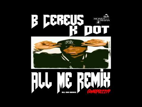 B Cereus ft K Dot - All Me Remix
