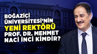 Boğaziçi Üniversitesinin Yeni Rektörü Prof. Dr. Mehmet Naci İnci Kimdir?