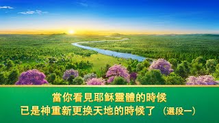 生命靈糧 | 神話語朗誦《當你看見耶穌靈體的時候已是神重新更换天地的時候了》 選段一