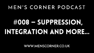 Men's Corner Podcast #008 — Suppression, Integration and More...(My Answer to John Richards).
