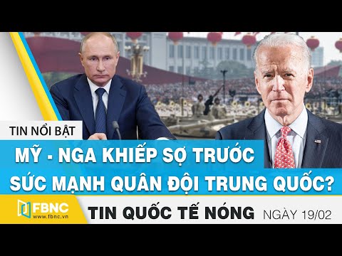 Tin quốc tế nóng nhất hôm nay 19/2 | Mỹ - Nga khiếp sợ trước sức mạnh quân đội Trung Quốc ? | FBNC