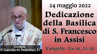 Omelia - DEDICAZIONE DELLA BASILICA PAPALE DI S. FRANCESCO IN ASSISI - P. Gabriele M Pellettieri, FI