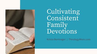 Cultivating Consistent Family Devotions