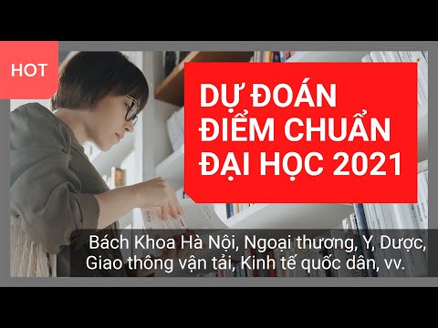 Dự Đoán Điểm Chuẩn Đại Học 2021 - Điểm Chuẩn Bách Khoa, Ngoại Thương, Y, Dược, Kinh Tế Quốc Dân, vv