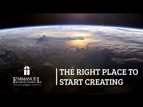 The Right Place To Start Creating - Emmanuel Baptist Church 01/05/20 AM - Pastor Bob Gray II