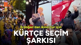 Erdoğan'dan ikinci tur için Kürtçe seçim şarkısı
