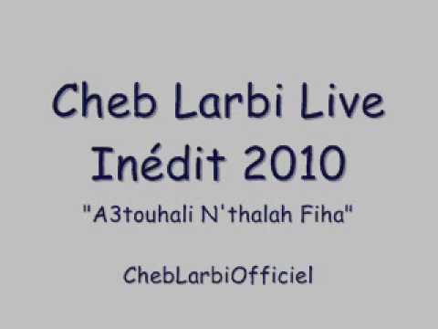 Cheb Larbi Live Inédit 2010 - A3touhali N'thalah Fiha