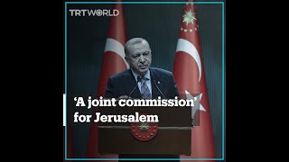 President Erdogan proposes a new status for Jerusalem