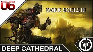 DEEP CATHEDRAL | Dark Souls 03 | 06