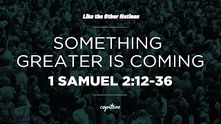 Something Greater Is Coming // 1 Samuel 2:12-36