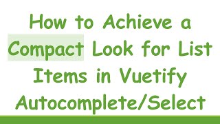 How To Achieve A Compact Look For List Items In Vuetify Autocompleteselect