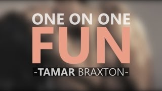 Watch Tamar Braxton One On One Fun video