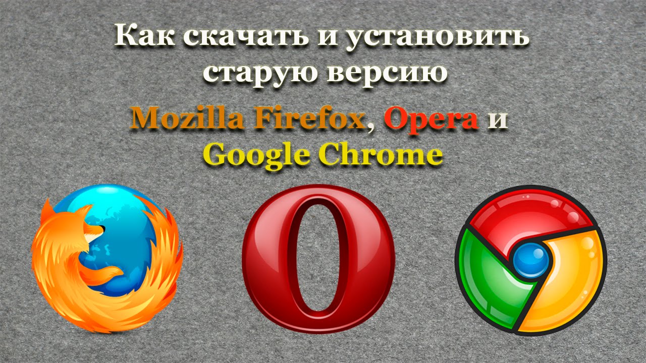 Как скачать и установить старую версию Mozilla Firefox, Opera и Google Chrome