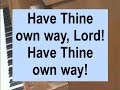 Have Thine Own Way, Lord (Thou art the Potter, I am the clay)