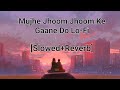 Mujhe Jhoom Jhoom ke Gaane Do Lo-Fi [slowed+reverb]