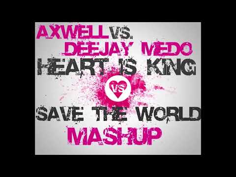 Axwell - Heart Is King vs. Save The World Mashup By Deejay Medo