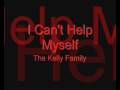 I Can't Help Myself - The Kelly Family lyrics