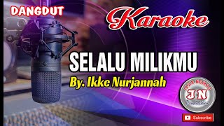 Download lagu SELALU MILIKMU_Dangdut Karaoke No Vocal_By  Ikke Nurjannah