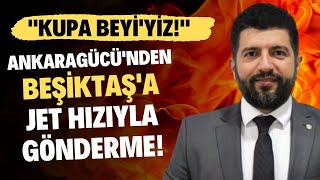 Ankaragücünden Beşiktaşa Jet Hızıyla Gönderme Kupa Beyiyiz
