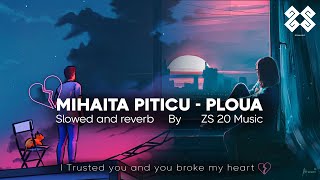 MIHAITA PITICU - PLOUA | SLOWED & REVERB (BASS BOOSTED) | Sad slowed song | by Z
