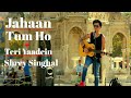 Shrey Singhal (Jahaan Tum Ho)+(Teri Yadein Mulakatein) Max Song 2021