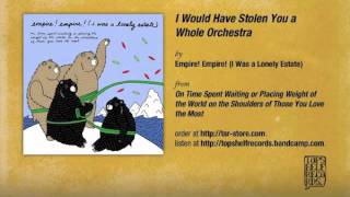Watch Empire Empire I Would Have Stolen You A Whole Orchestra video