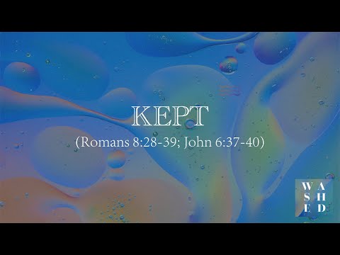"Kept" (Romans 8:28-39; John 6:37-40)