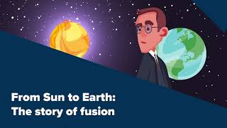 From Sun to Earth: The story of fusion