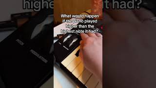What Would Happen If The Piano Played The Higher Than The Highest Note?
